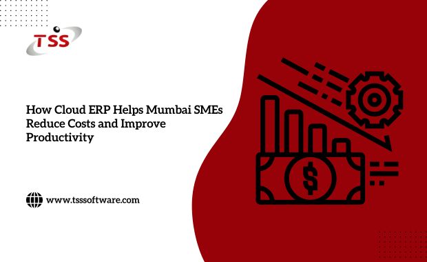 How Cloud ERP Helps Mumbai SMEs Reduce Costs and Improve Productivity